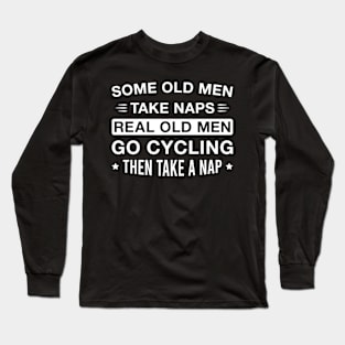 Real Old Men Go Cycling Then Take a Nap Funny Bicycle Rider Dad Grandpa Long Sleeve T-Shirt